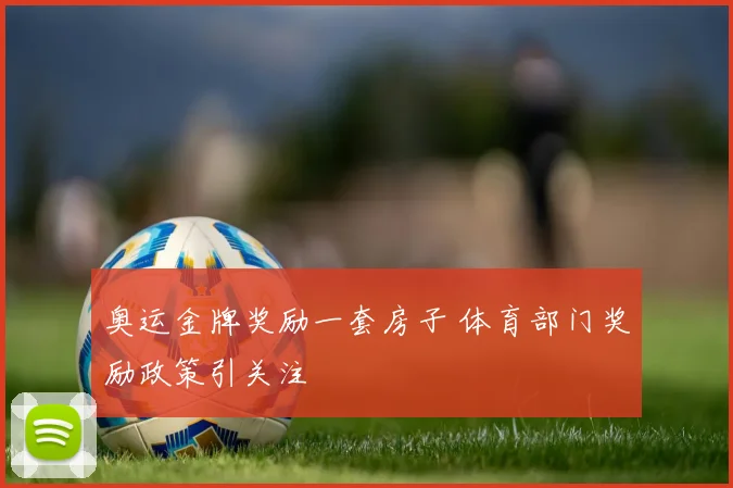 奥运金牌奖励一套房子 体育部门奖励政策引关注